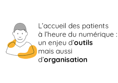 L’accueil des patients : un enjeu d’outils mais aussi d’organisation